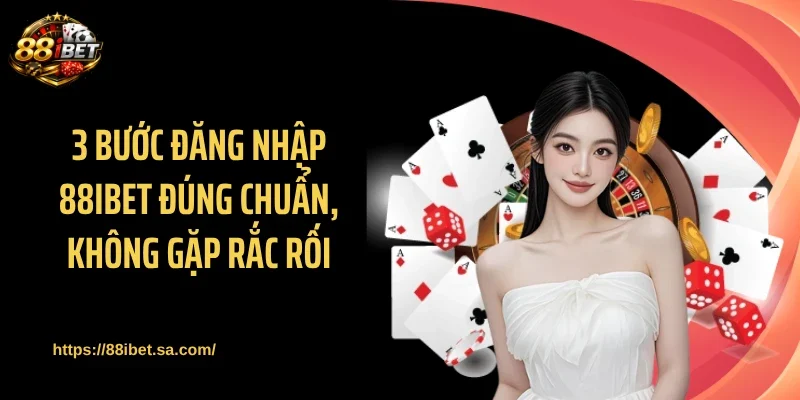 3 Bước đăng nhập 88IBET đúng chuẩn, không gặp rắc rối