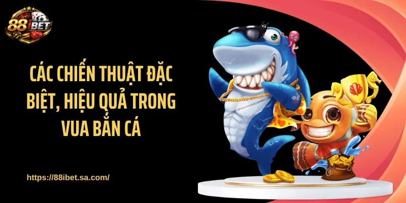 Các chiến thuật đặc biệt, hiệu quả trong vua bắn cá
