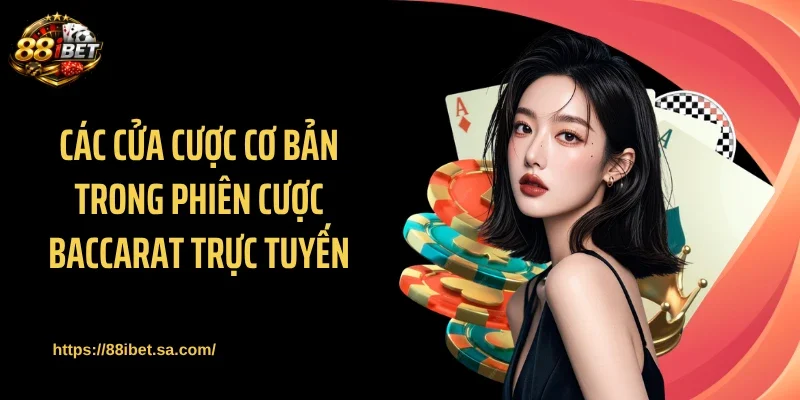 Các cửa cược cơ bản trong phiên cược baccarat trực tuyến