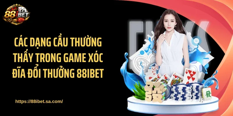 Các dạng cầu thường thấy trong game xóc đĩa đổi thưởng 88IBET