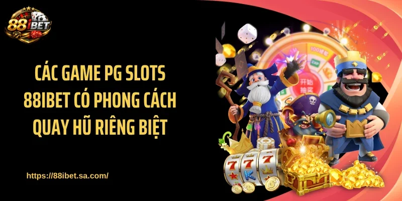 Các game PG Slots 88IBET có phong cách quay hũ riêng biệt