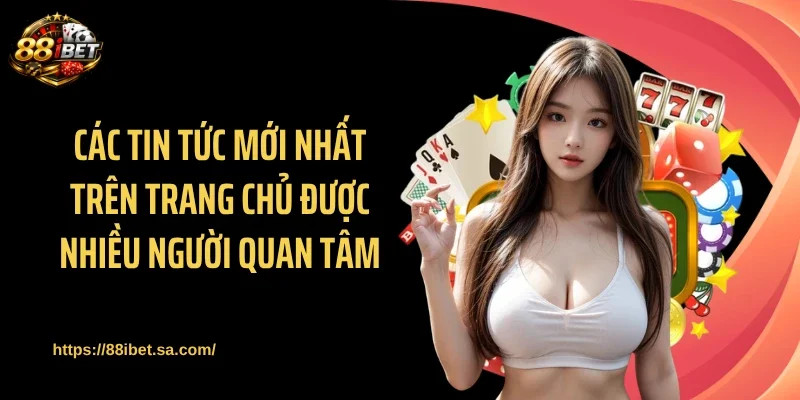 Các tin tức mới nhất trên trang chủ được nhiều người quan tâm