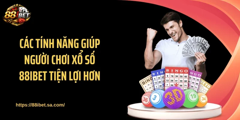 Các tính năng giúp người chơi xổ số 88IBET tiện lợi hơn