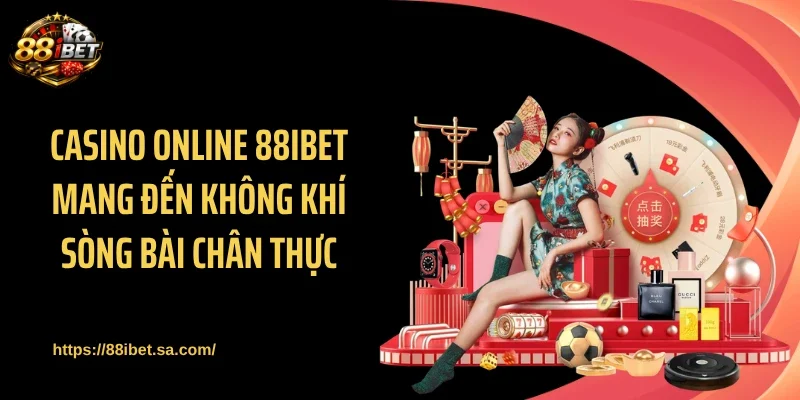 Casino online 88IBET mang đến không khí sòng bài chân thực