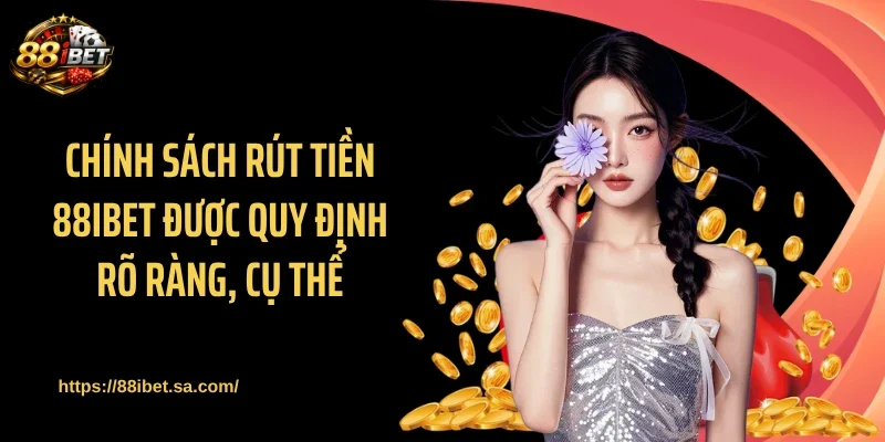 Chính sách rút tiền 88IBET được quy định rõ ràng, cụ thể