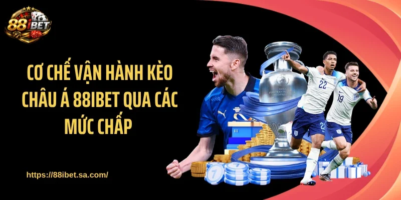 Cơ chế vận hành kèo châu Á 88IBET qua các mức chấp