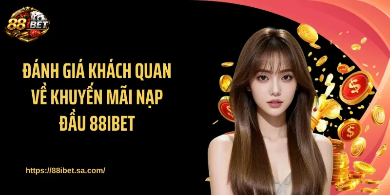 Đánh giá khách quan về khuyến mãi nạp đầu 88IBET