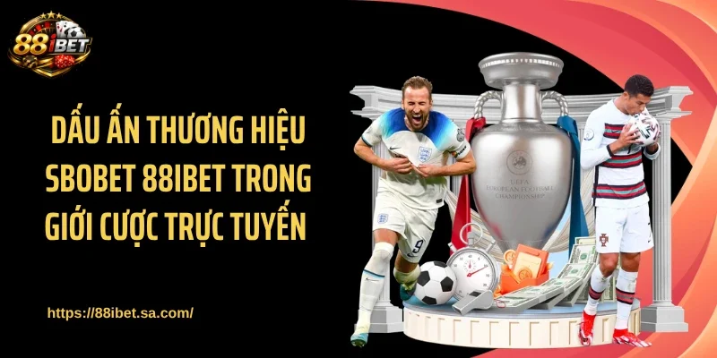 Dấu ấn thương hiệu SBOBET 88IBET trong giới cược trực tuyến