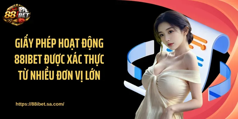 Nhà cái chứng minh vị thế qua loạt giấy phép hoạt động 88IBET