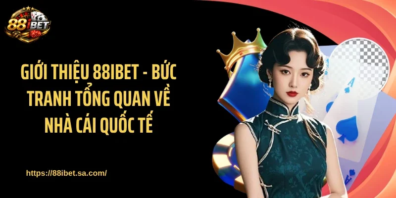 Giới thiệu 88IBET - Bức tranh tổng quan về nhà cái quốc tế
