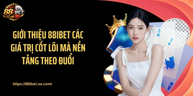 Giới thiệu 88IBET các giá trị cốt lõi mà nền tảng theo đuổi