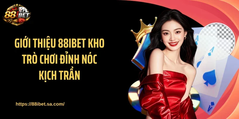 Giới thiệu 88IBET kho trò chơi đỉnh nóc kịch trần