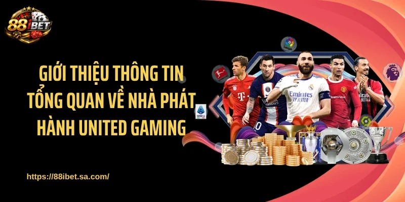 Giới thiệu thông tin tổng quan về nhà phát hành United Gaming