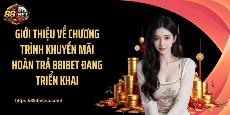 Giới thiệu về chương trình khuyến mãi hoàn trả 88IBET đang triển khai