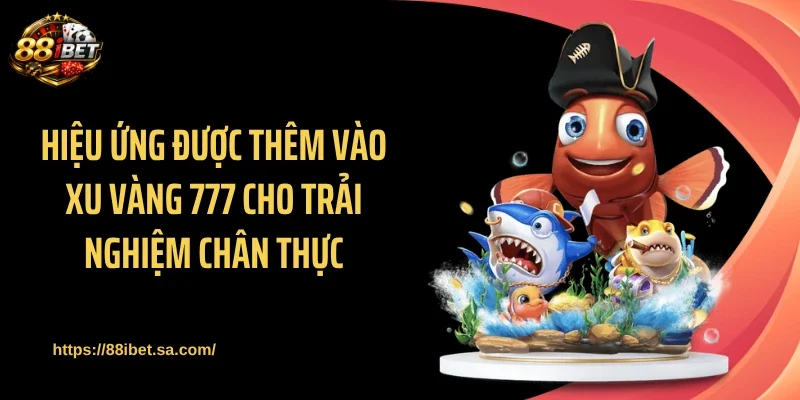 Hiệu ứng được thêm vào xu vàng 777 cho trải nghiệm chân thực