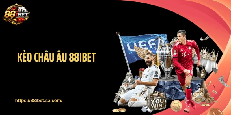 Kèo Châu Âu 88IBET Gây Sốt Với Tỷ Lệ Ăn Tiền Cực Gắt