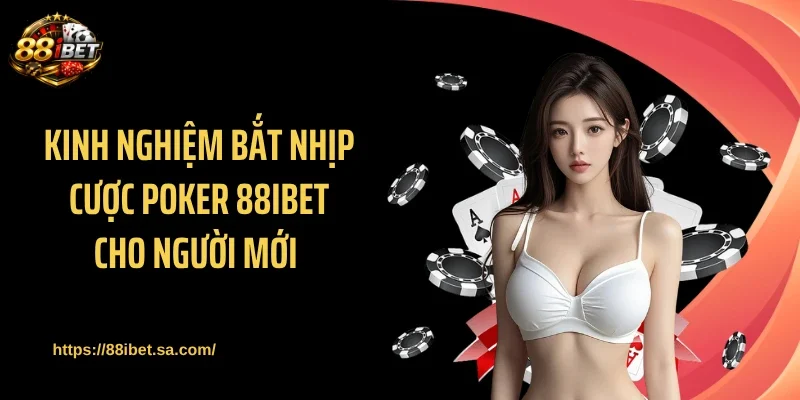 Kinh nghiệm bắt nhịp cược poker 88IBET cho người mới