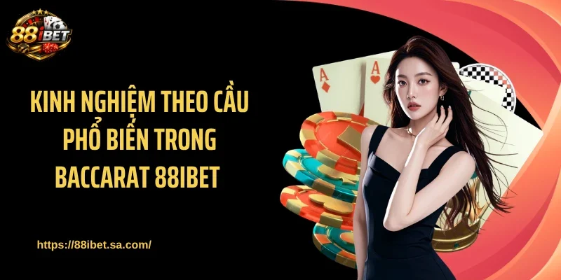 Kinh nghiệm theo cầu phổ biến trong baccarat 88IBET 