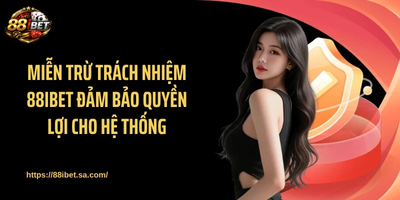 Miễn trừ trách nhiệm 88IBET đảm bảo quyền lợi cho hệ thống