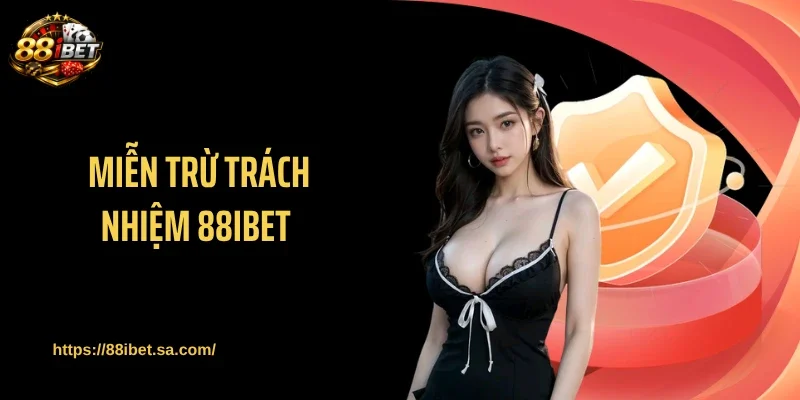 Miễn Trừ Trách Nhiệm 88IBET - Loạt Quy Định Gây Chú Ý