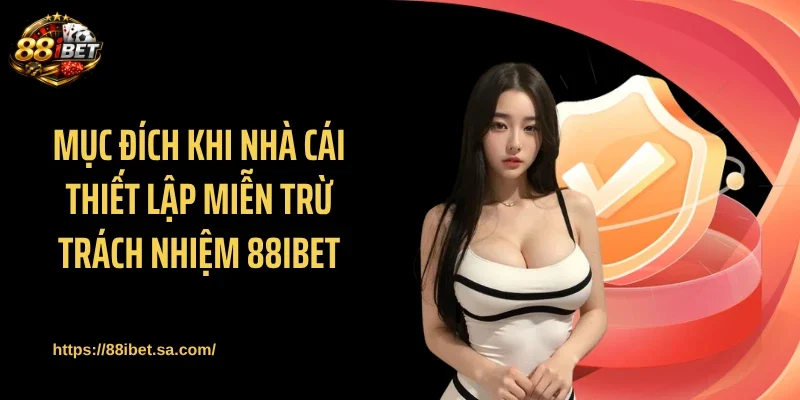 Mục đích khi nhà cái thiết lập miễn trừ trách nhiệm 88IBET