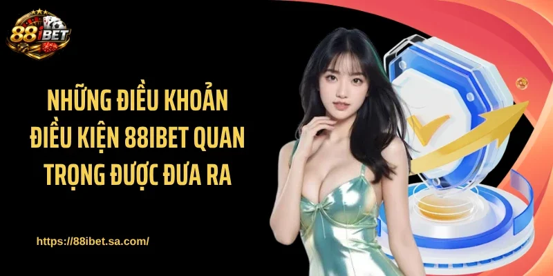 Những điều khoản điều kiện 88IBET quan trọng được đưa ra