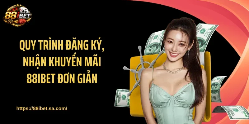 Quy trình đăng ký, nhận khuyến mãi 88IBET đơn giản