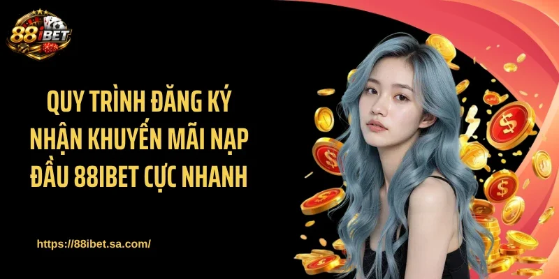 Quy trình đăng ký nhận khuyến mãi nạp đầu 88IBET cực nhanh