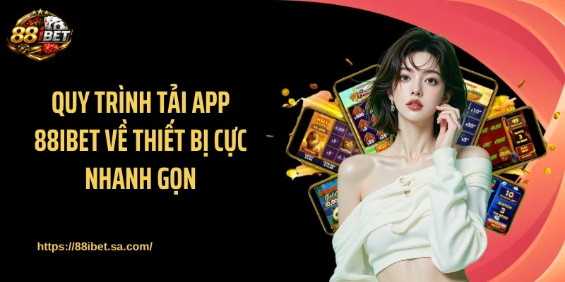 Quy trình tải app 88IBET về thiết bị cực nhanh gọn