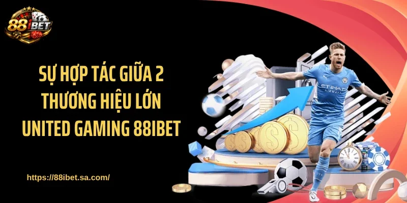 Sự hợp tác giữa 2 thương hiệu lớn United Gaming 88IBET