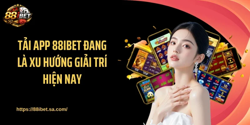 Tải app 88IBET đang là xu hướng giải trí hiện nay