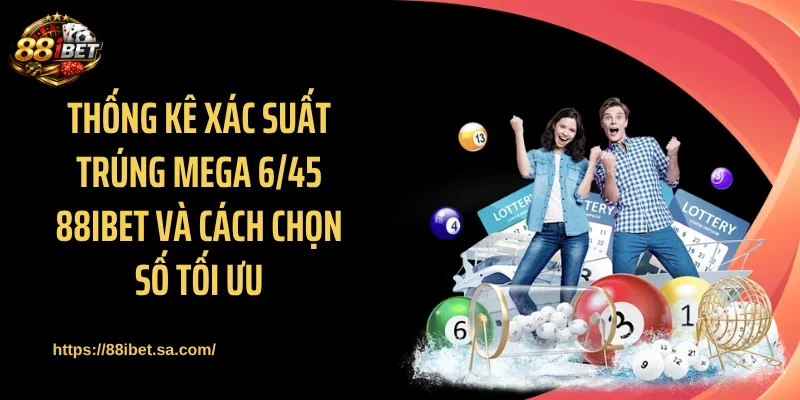 Thống kê xác suất trúng Mega 6/45 88IBET và cách chọn số tối ưu