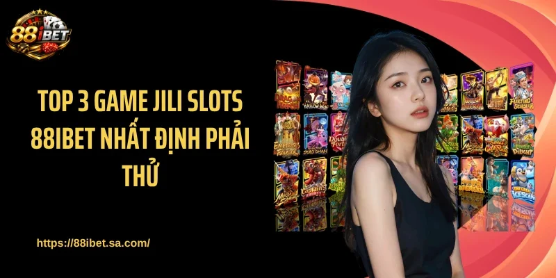 Top 3 game JILI Slots 88IBET nhất định phải thử