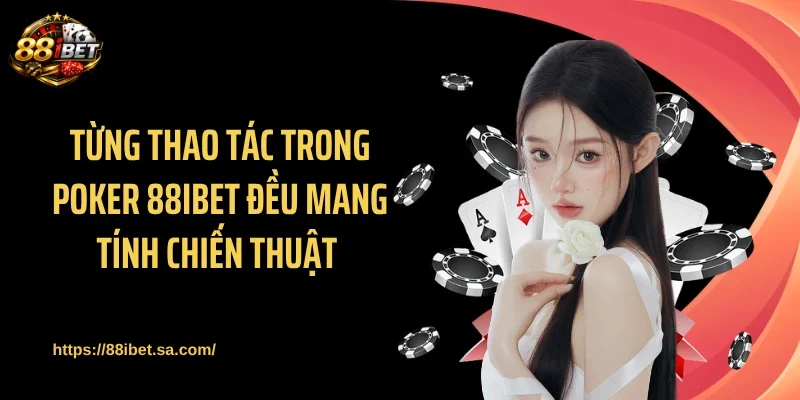 Từng thao tác trong Poker 88IBET đều mang tính chiến thuật