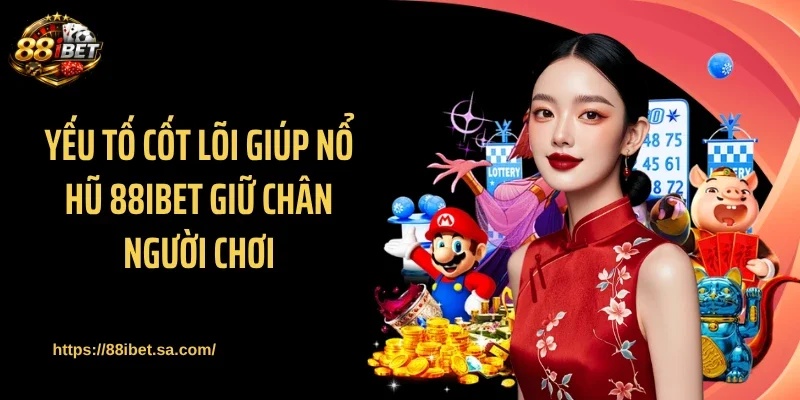 Yếu tố cốt lõi giúp nổ hũ 88IBET giữ chân người chơi